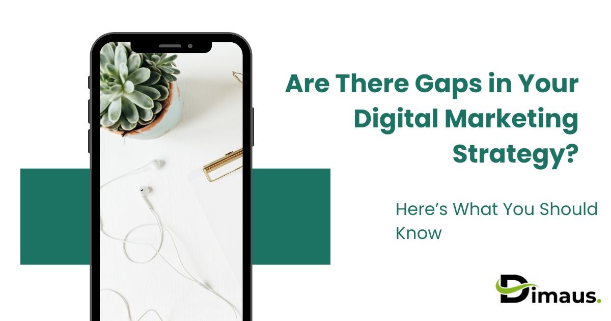 ARE THERE GAPS IN YOUR DIGITAL MARKETING STRATEGY? HERE’S WHAT YOU SHOULD KNOW 